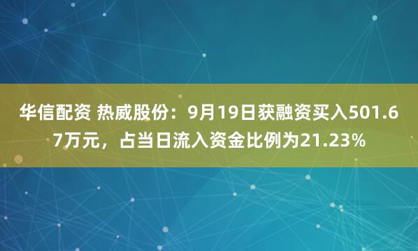 华信配资 热威股份:9月19日获融资买入501.67万元,占当日流入资金比例为21.23%
