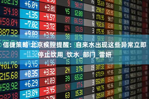 信捷策略 北京疾控提醒:自来水出现这些异常立即停止饮用_饮水_部门_雷妍